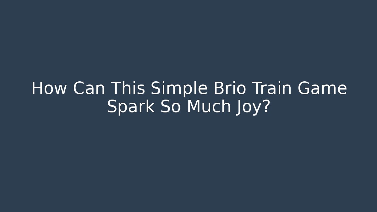 How Can This Simple Brio Train Game Spark So Much Joy?