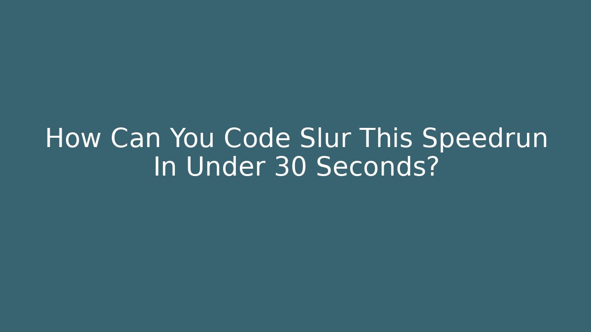 How Can You Code Slur This Speedrun In Under 30 Seconds?