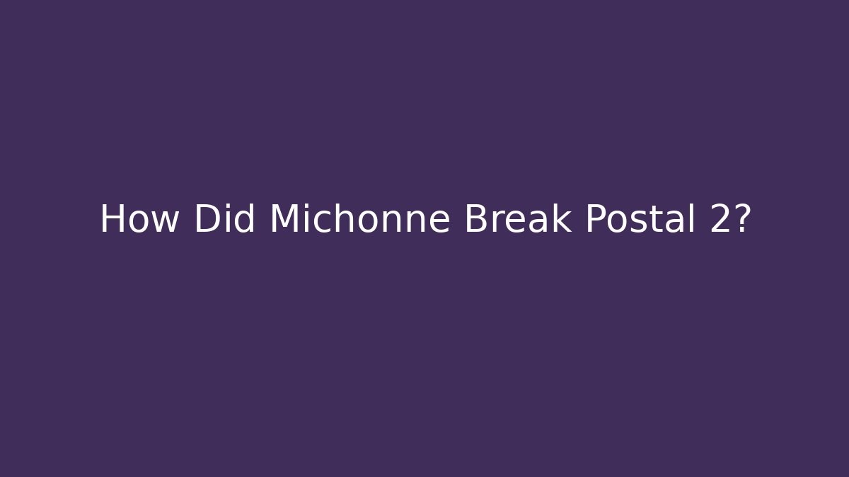 How Did Michonne Break Postal 2?