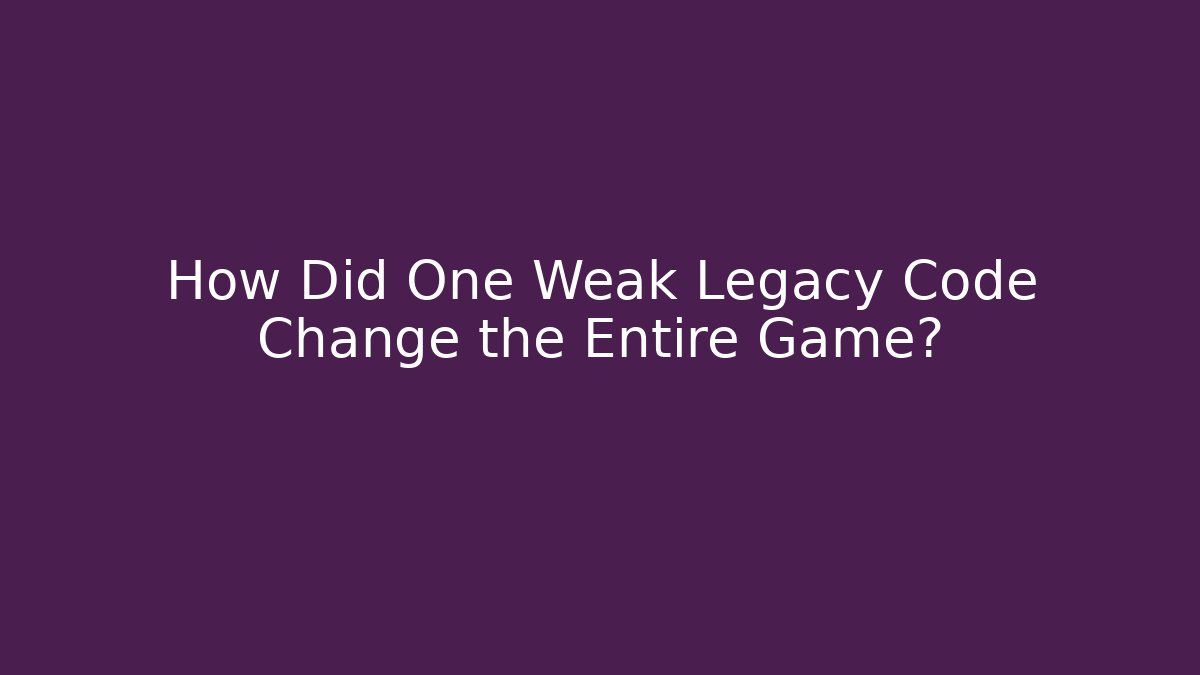 How Did One Weak Legacy Code Change the Entire Game?