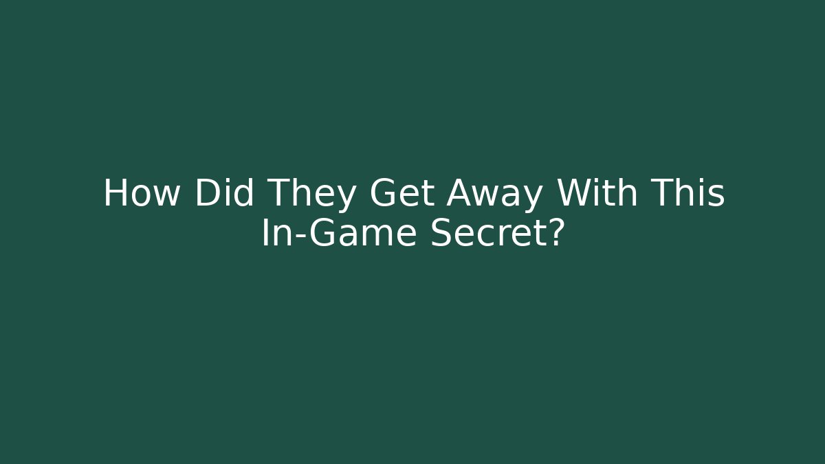 How Did They Get Away With This In-Game Secret?