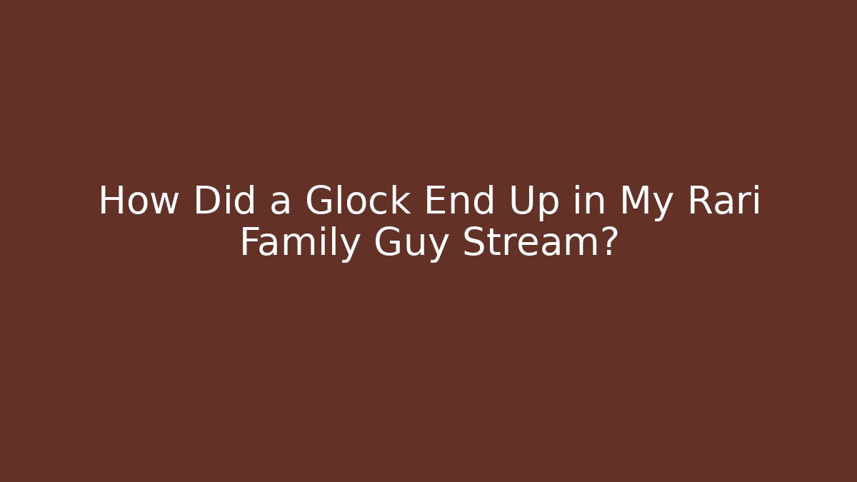How Did a Glock End Up in My Rari Family Guy Stream? - Sports History Weekly