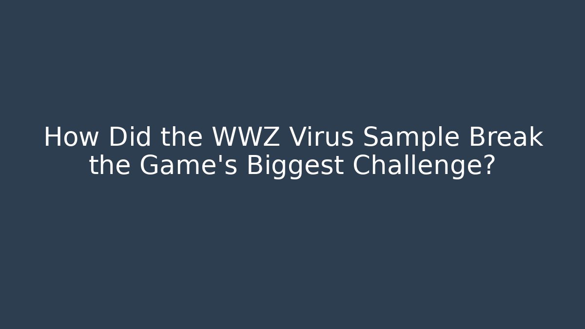 How Did the WWZ Virus Sample Break the Game’s Biggest Challenge?