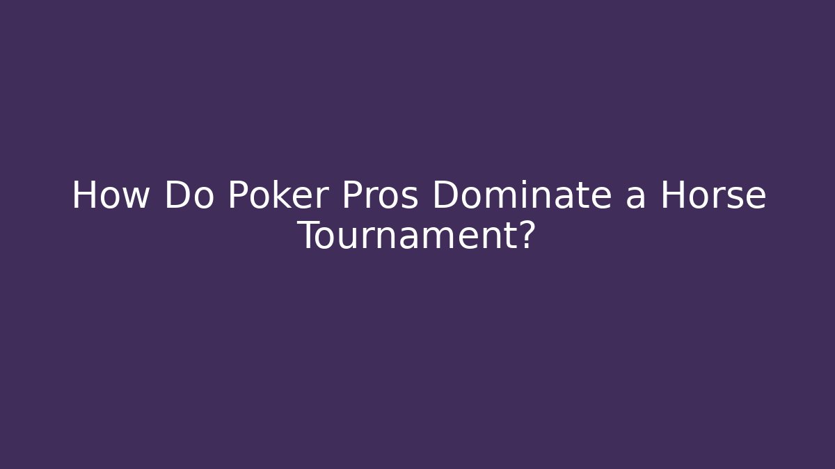 How Do Poker Pros Dominate a Horse Tournament?