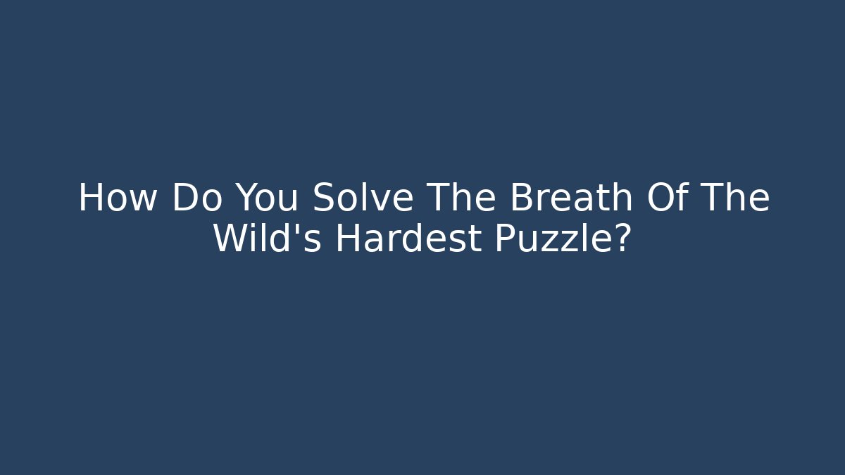 How Do You Solve The Breath Of The Wild's Hardest Puzzle?