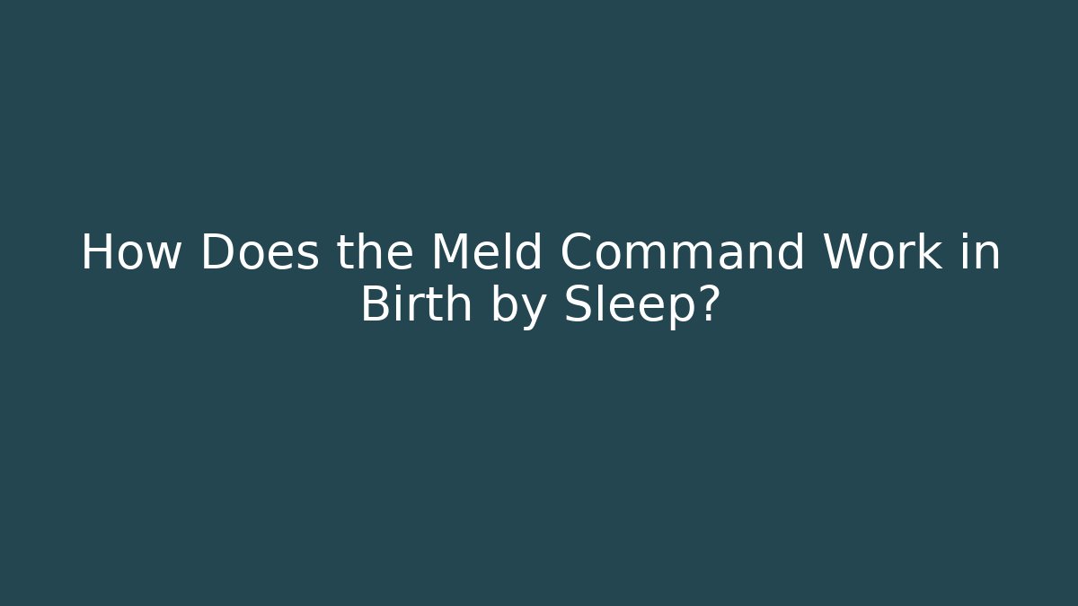 How Does the Meld Command Work in Birth by Sleep?
