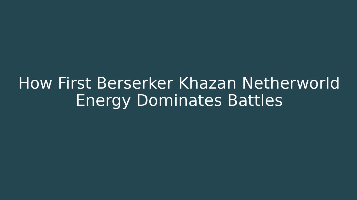 How First Berserker Khazan Netherworld Energy Dominates Battles