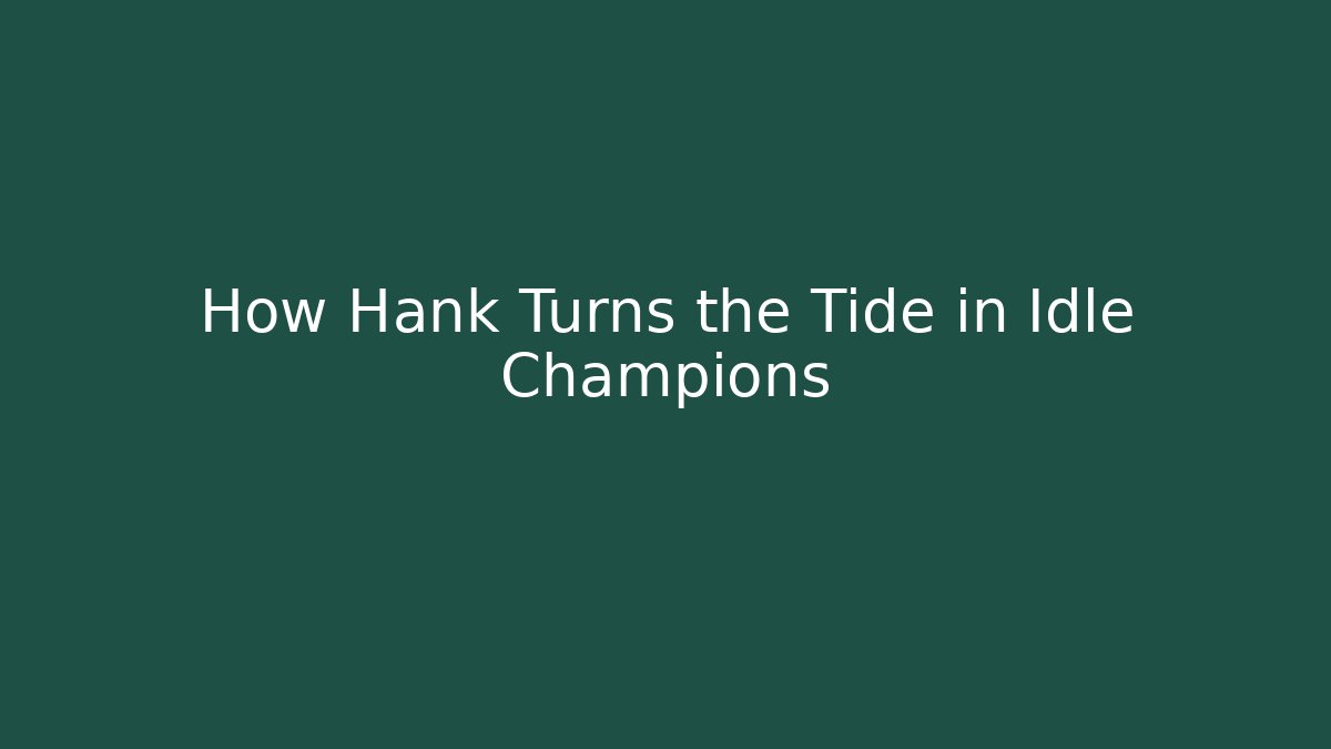 How Hank Turns the Tide in Idle Champions - Sports History Weekly