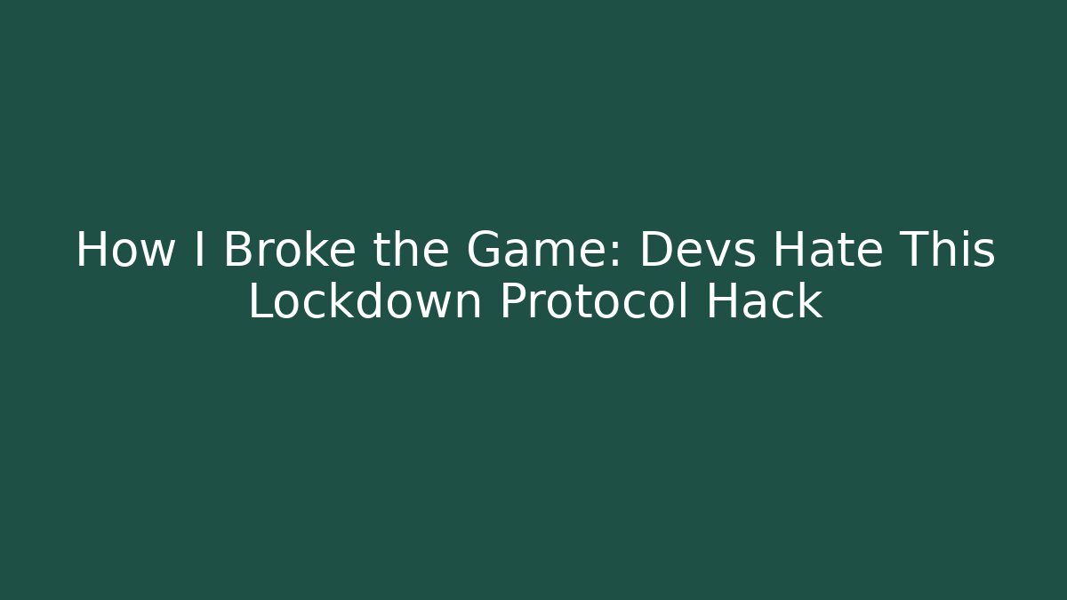 How I Broke the Game: Devs Hate This Lockdown Protocol Hack