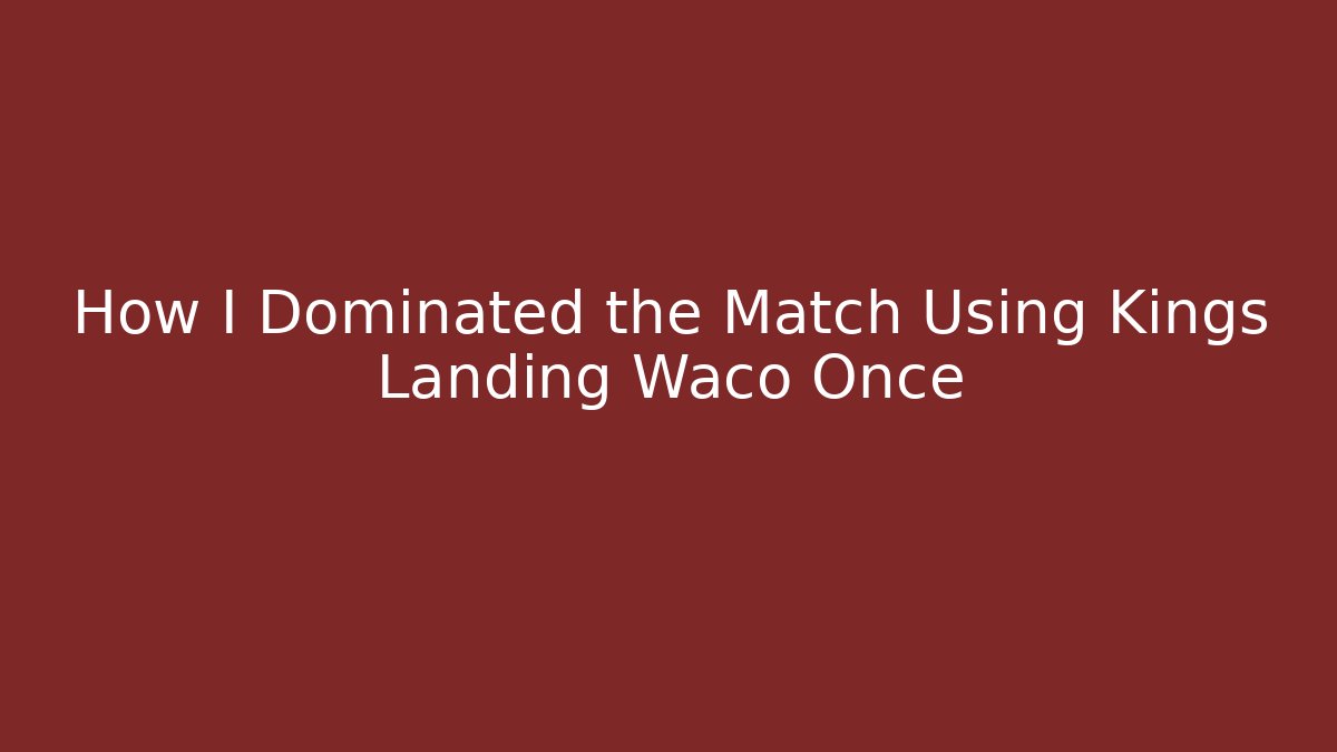 How I Dominated the Match Using Kings Landing Waco Once