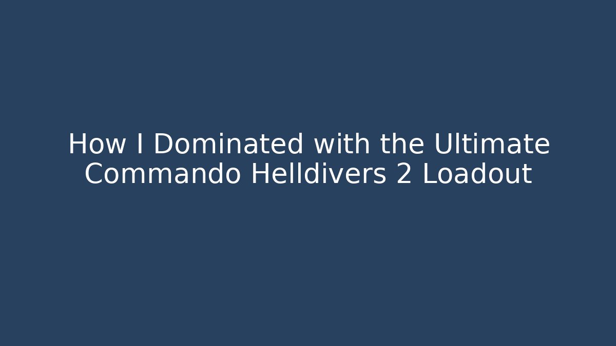 How I Dominated with the Ultimate Commando Helldivers 2 Loadout