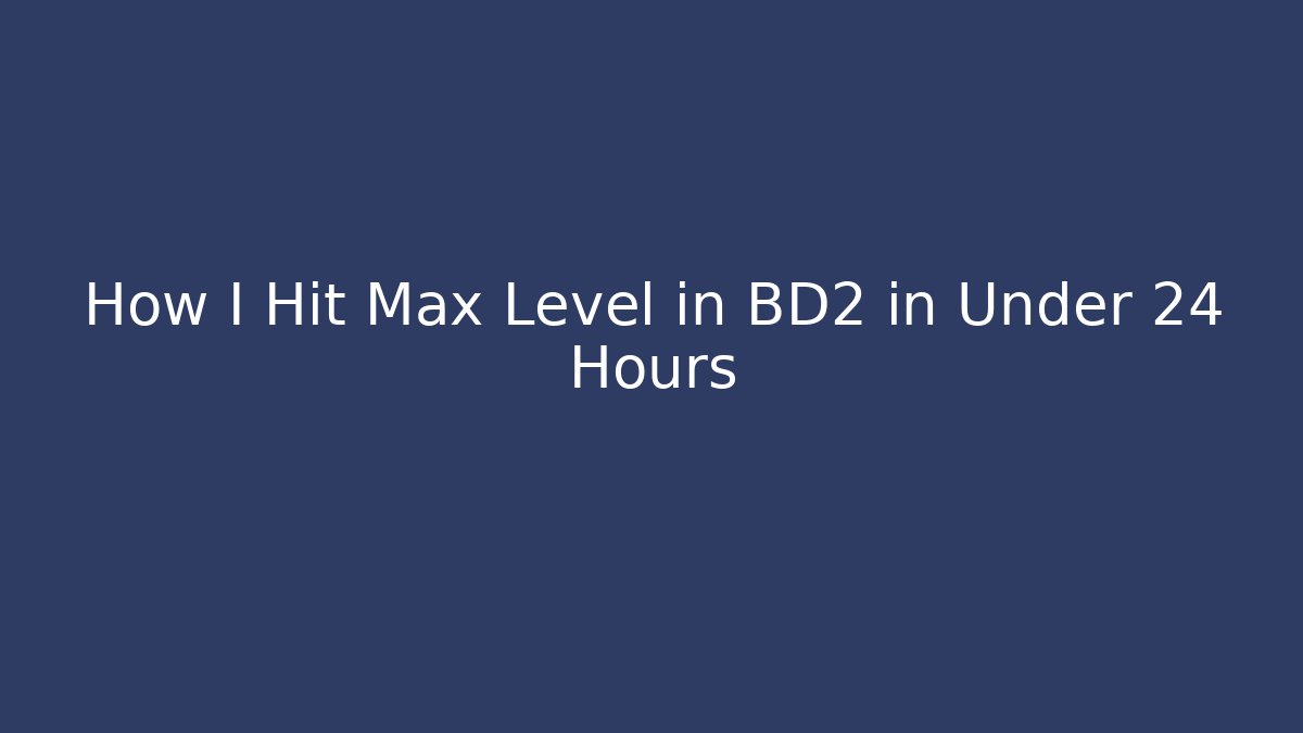How I Hit Max Level in BD2 in Under 24 Hours - Sports History Weekly