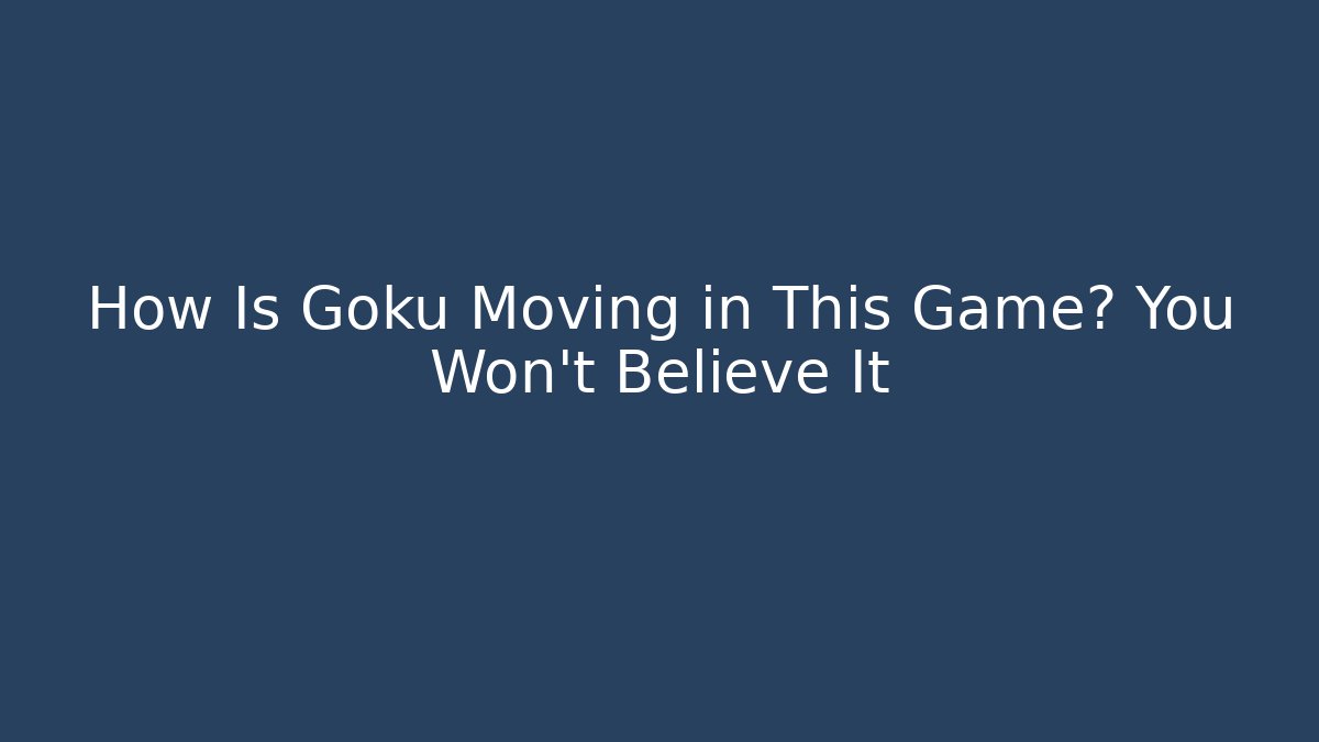 How Is Goku Moving in This Game? You Won't Believe It
