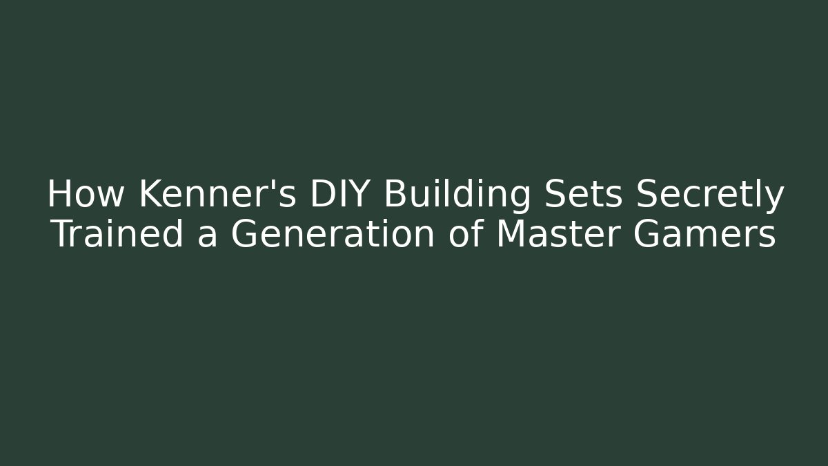 How Kenner's DIY Building Sets Secretly Trained a Generation of Master Gamers