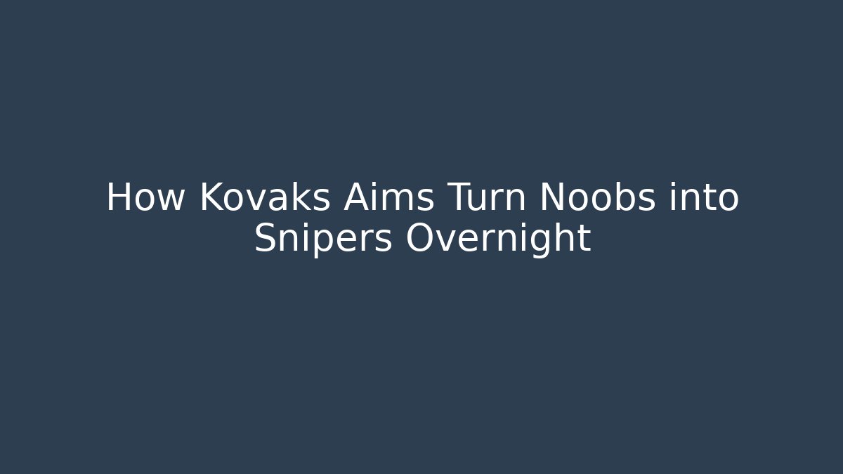 How Kovaks Aims Turn Noobs into Snipers Overnight