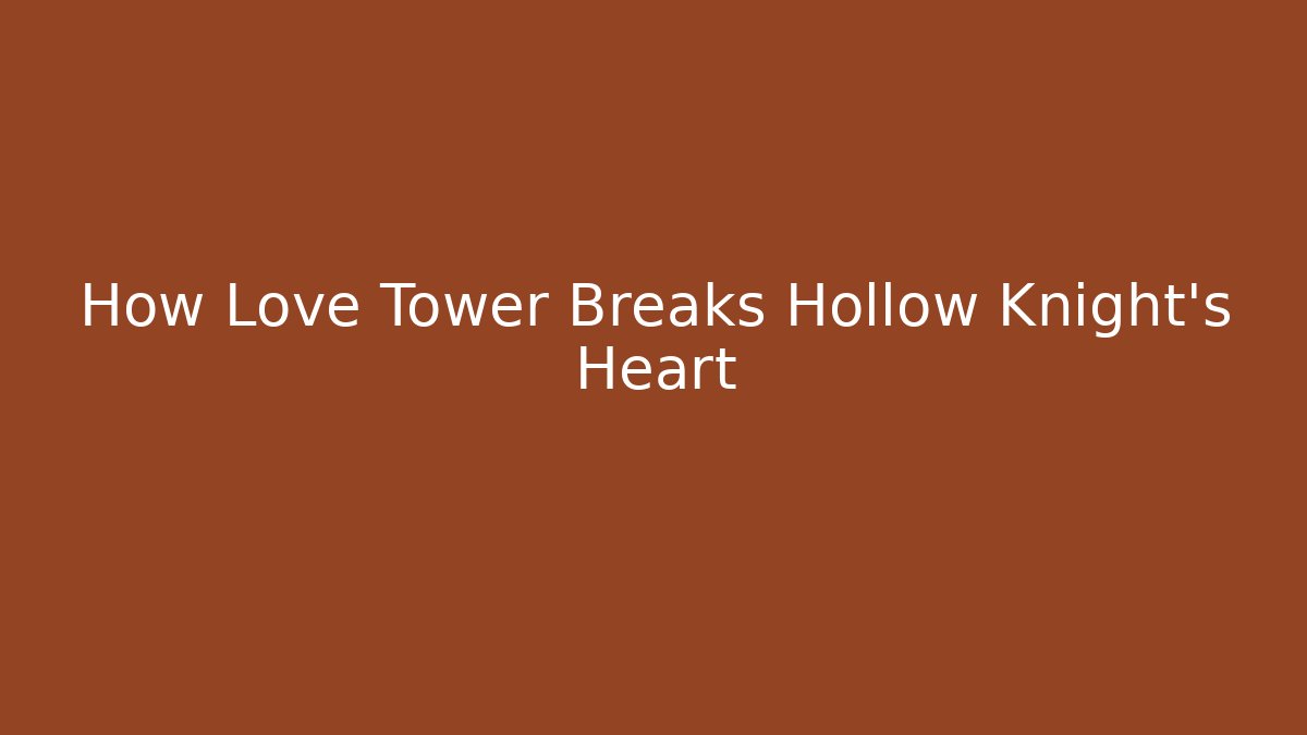 How Love Tower Breaks Hollow Knight's Heart