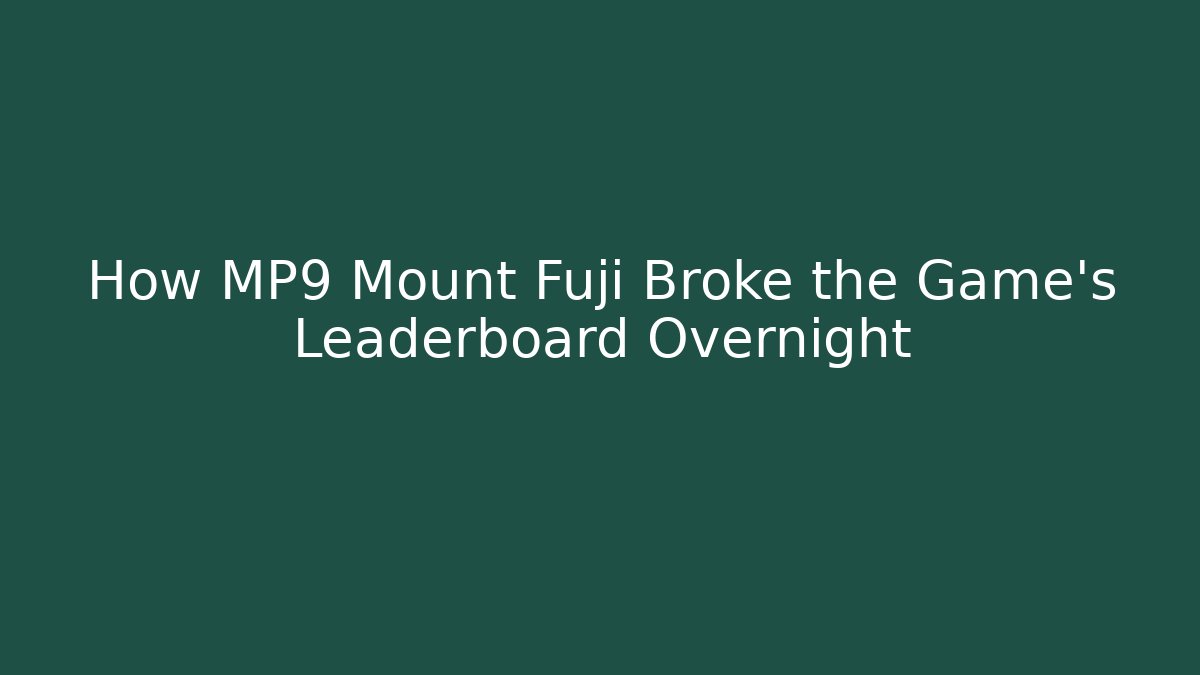 How MP9 Mount Fuji Broke the Game's Leaderboard Overnight