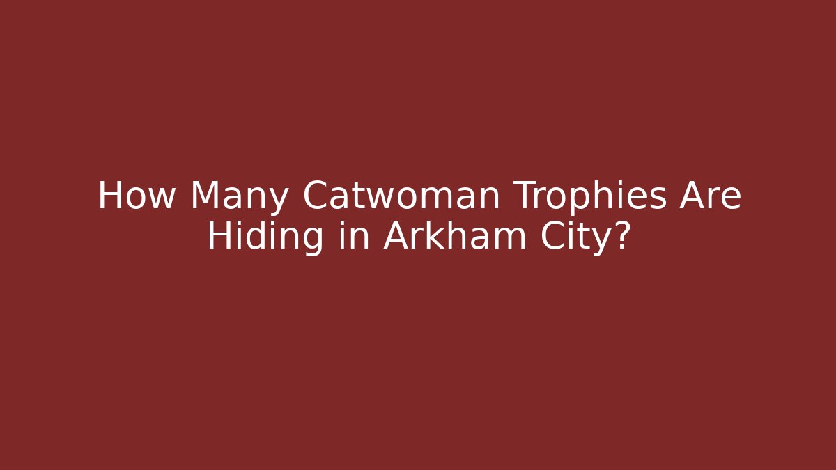 How Many Catwoman Trophies Are Hiding in Arkham City?