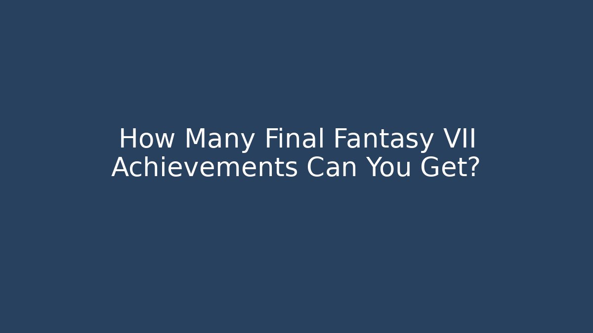 How Many Final Fantasy VII Achievements Can You Get?