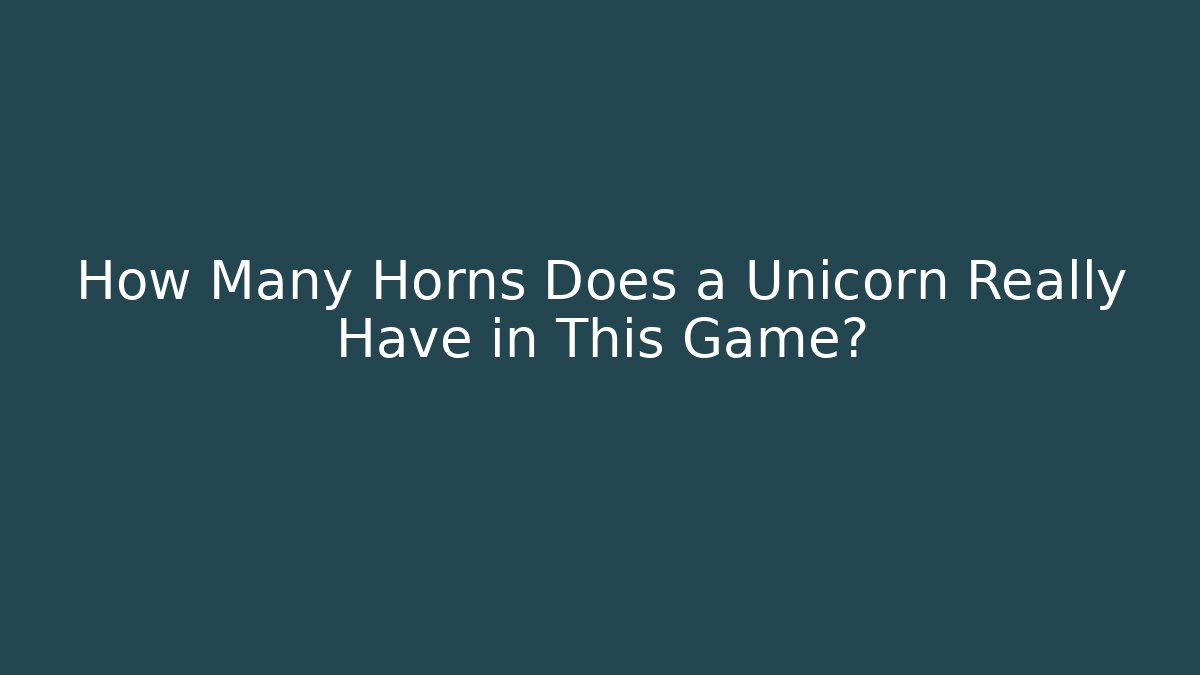 How Many Horns Does a Unicorn Really Have in This Game?
