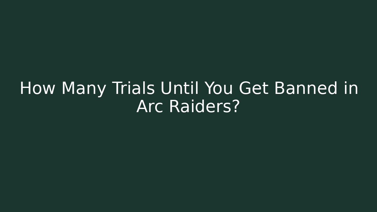 How Many Trials Until You Get Banned in Arc Raiders? - Sports History Weekly
