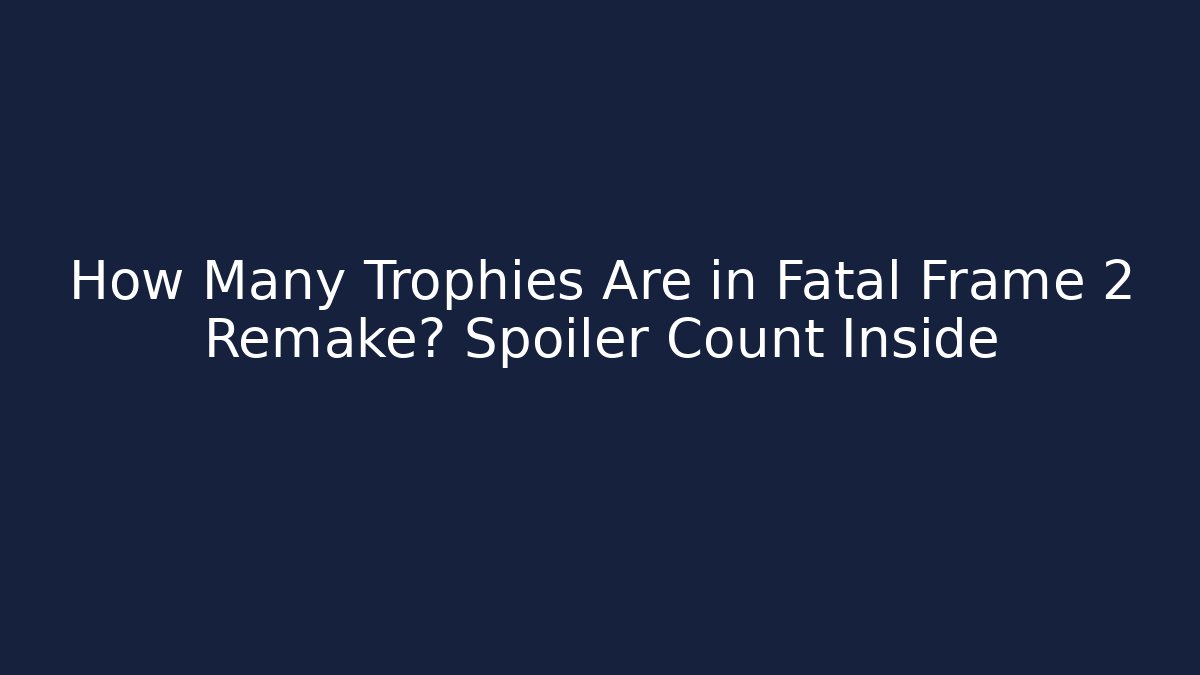 How Many Trophies Are in Fatal Frame 2 Remake? Spoiler Count Inside