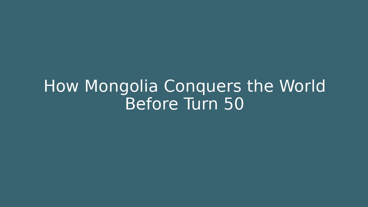 How Mongolia Conquers the World Before Turn 50
