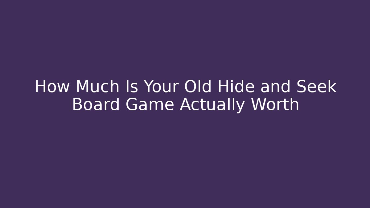 How Much Is Your Old Hide and Seek Board Game Actually Worth