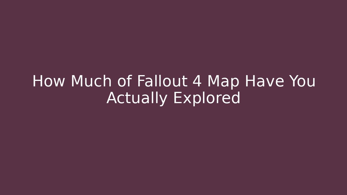 How Much of Fallout 4 Map Have You Actually Explored