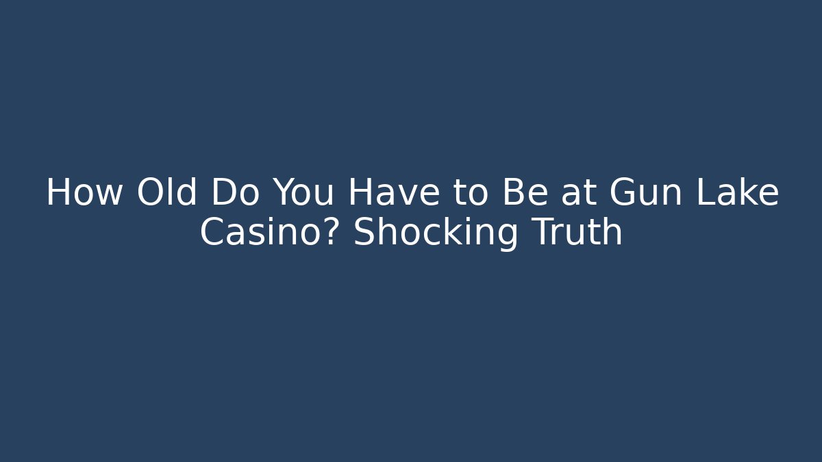 How Old Do You Have to Be at Gun Lake Casino? Shocking Truth - Sports History Weekly