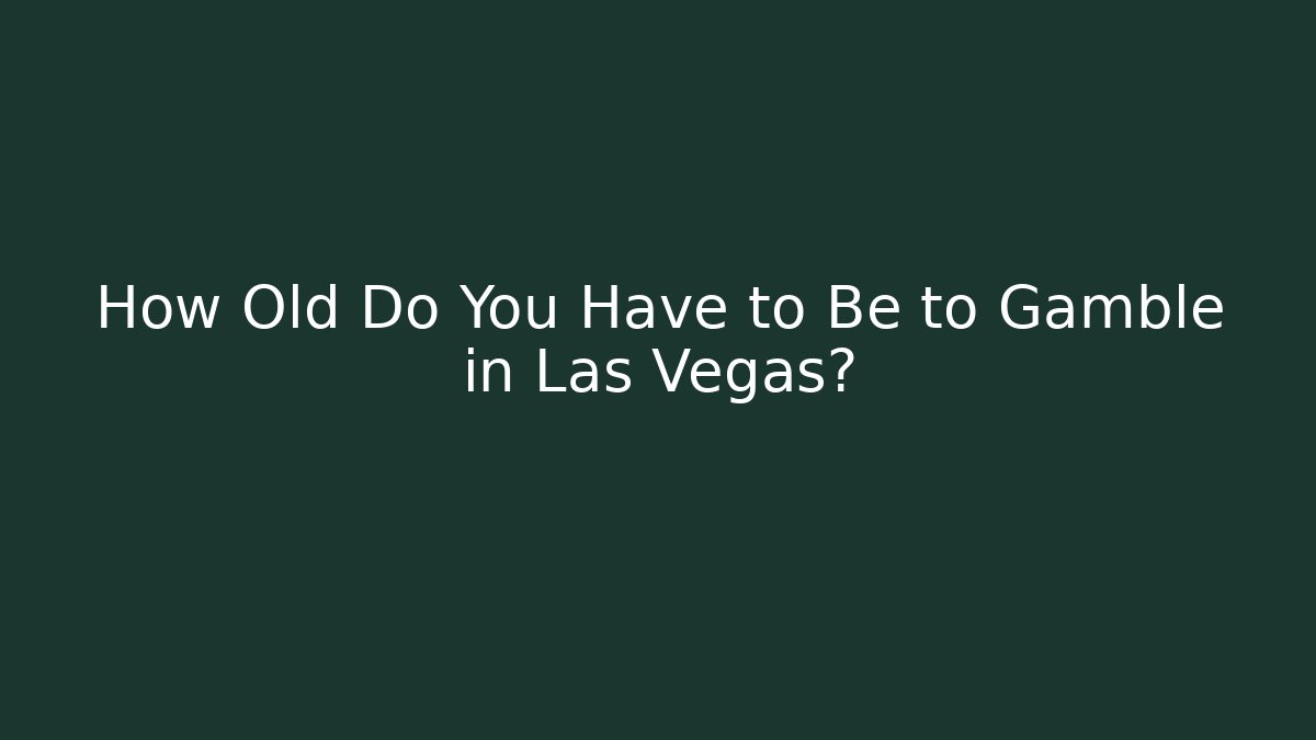 How Old Do You Have to Be to Gamble in Las Vegas?