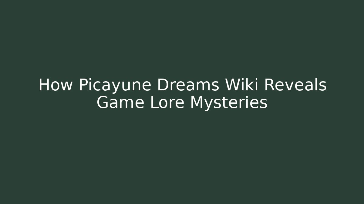 How Picayune Dreams Wiki Reveals Game Lore Mysteries
