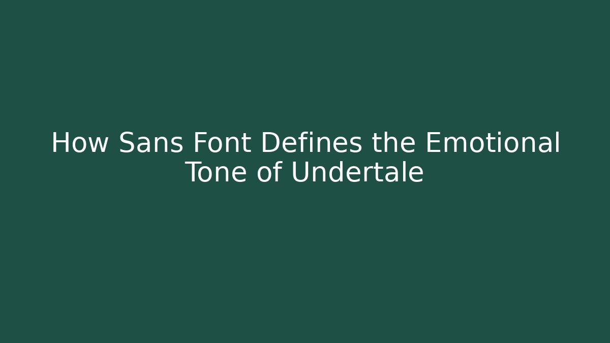 How Sans Font Defines the Emotional Tone of Undertale