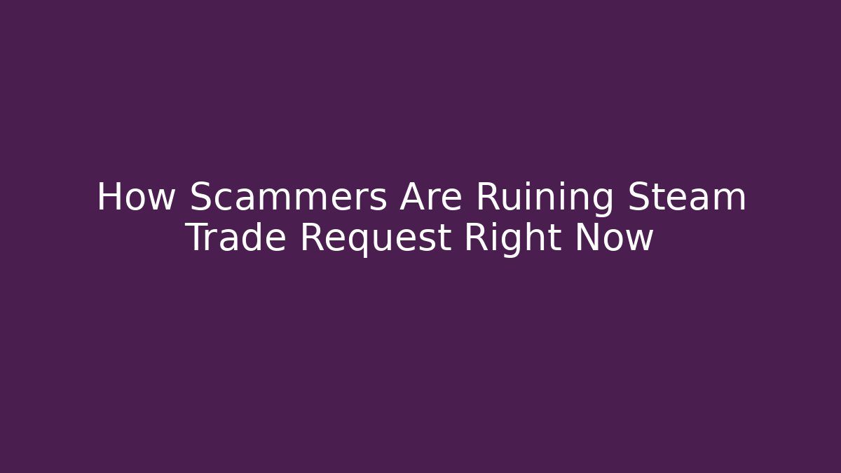 How Scammers Are Ruining Steam Trade Request Right Now - Sports History Weekly