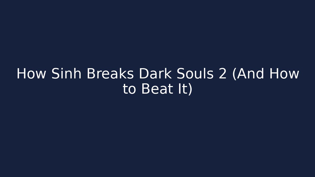 How Sinh Breaks Dark Souls 2 (And How to Beat It) - Sports History Weekly