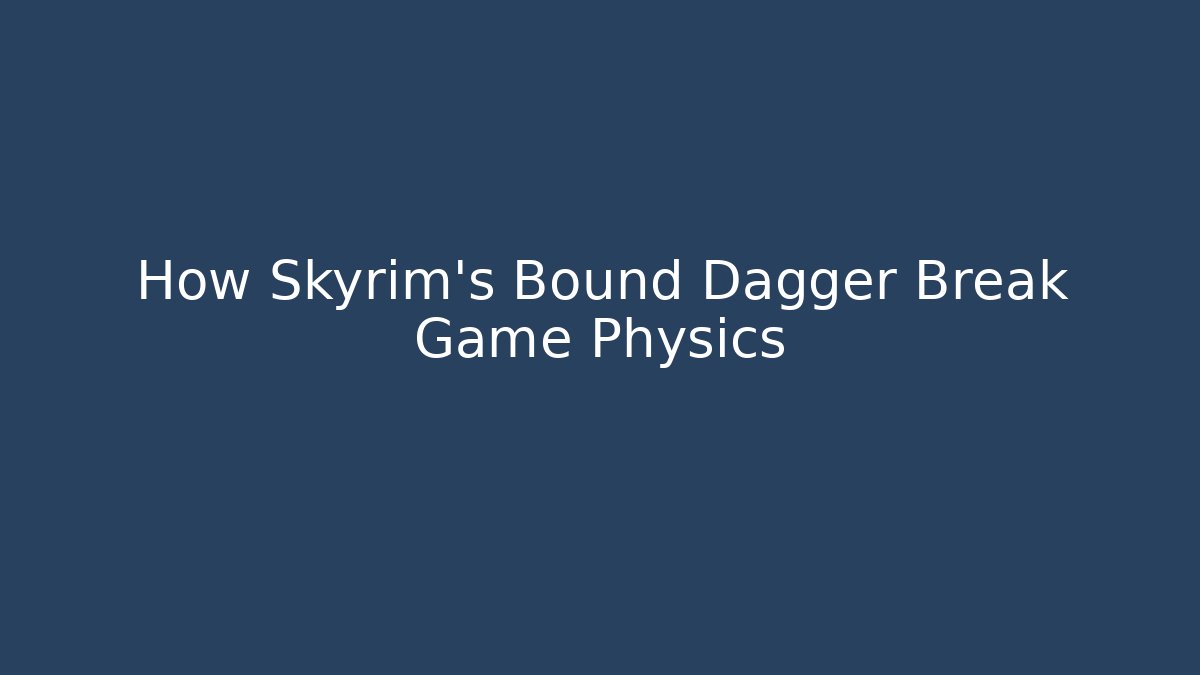 How Skyrim's Bound Dagger Break Game Physics