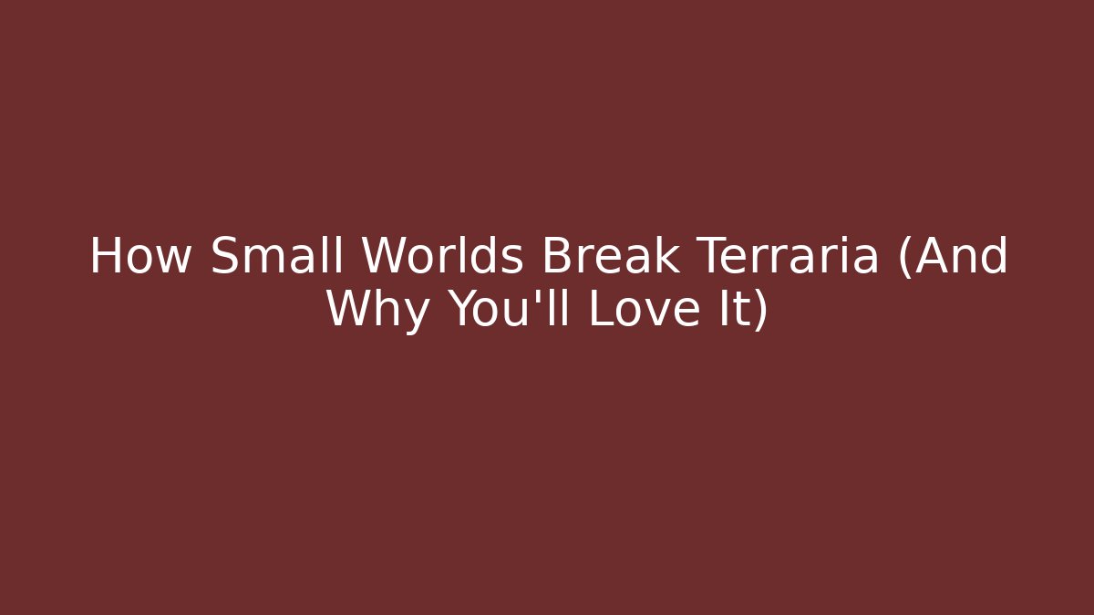 How Small Worlds Break Terraria (And Why You’ll Love It)