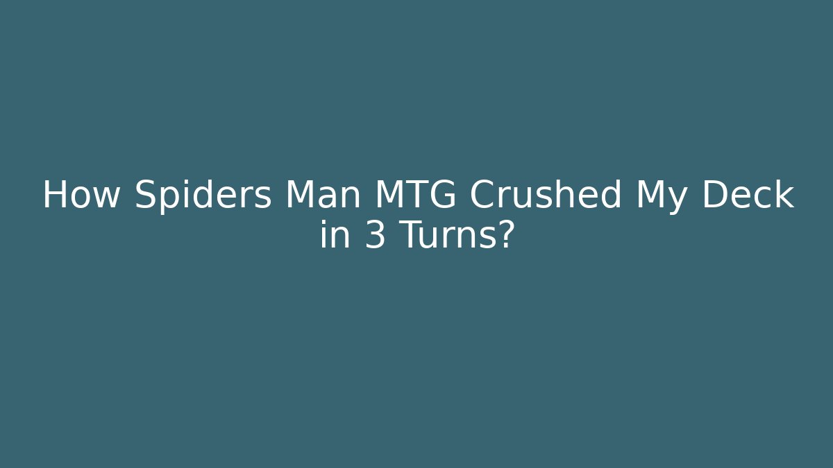 How Spiders Man MTG Crushed My Deck in 3 Turns?