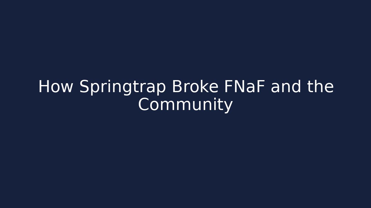 How Springtrap Broke FNaF and the Community