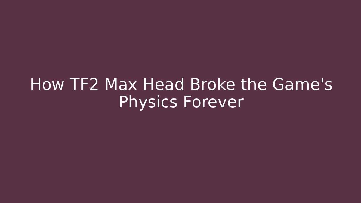How TF2 Max Head Broke the Game's Physics Forever