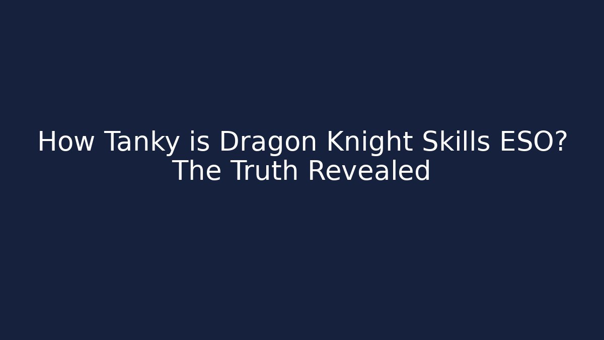 How Tanky is Dragon Knight Skills ESO? The Truth Revealed