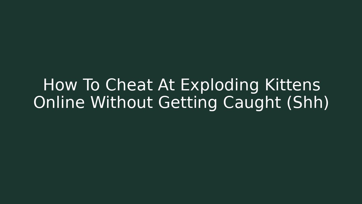 How To Cheat At Exploding Kittens Online Without Getting Caught (Shh)