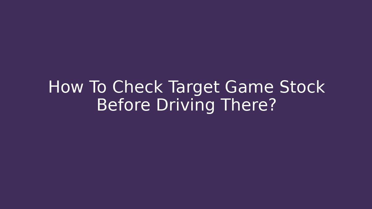How To Check Target Game Stock Before Driving There?