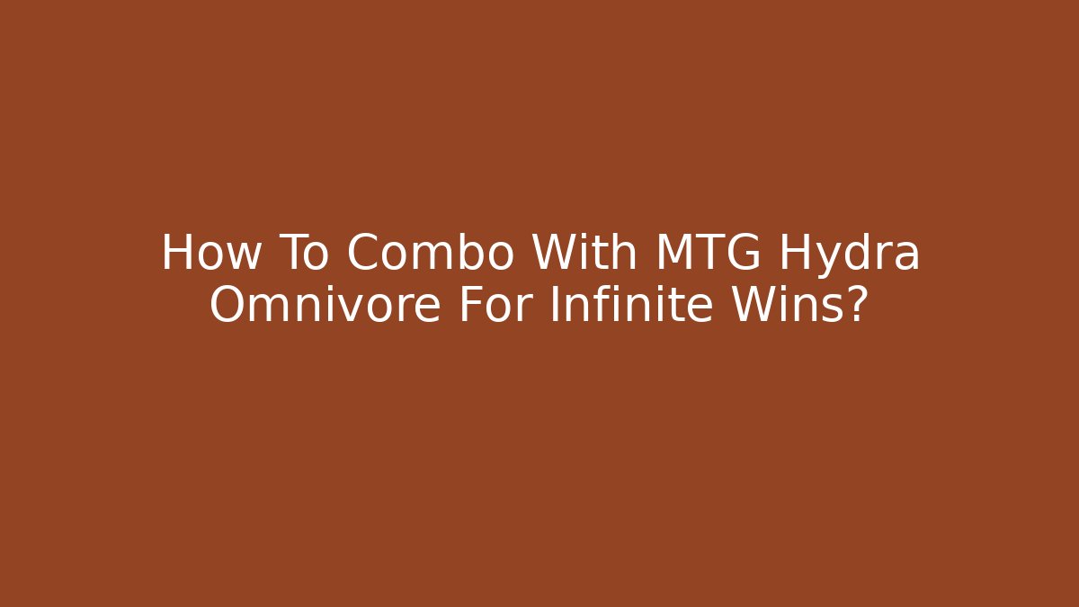 How To Combo With MTG Hydra Omnivore For Infinite Wins?