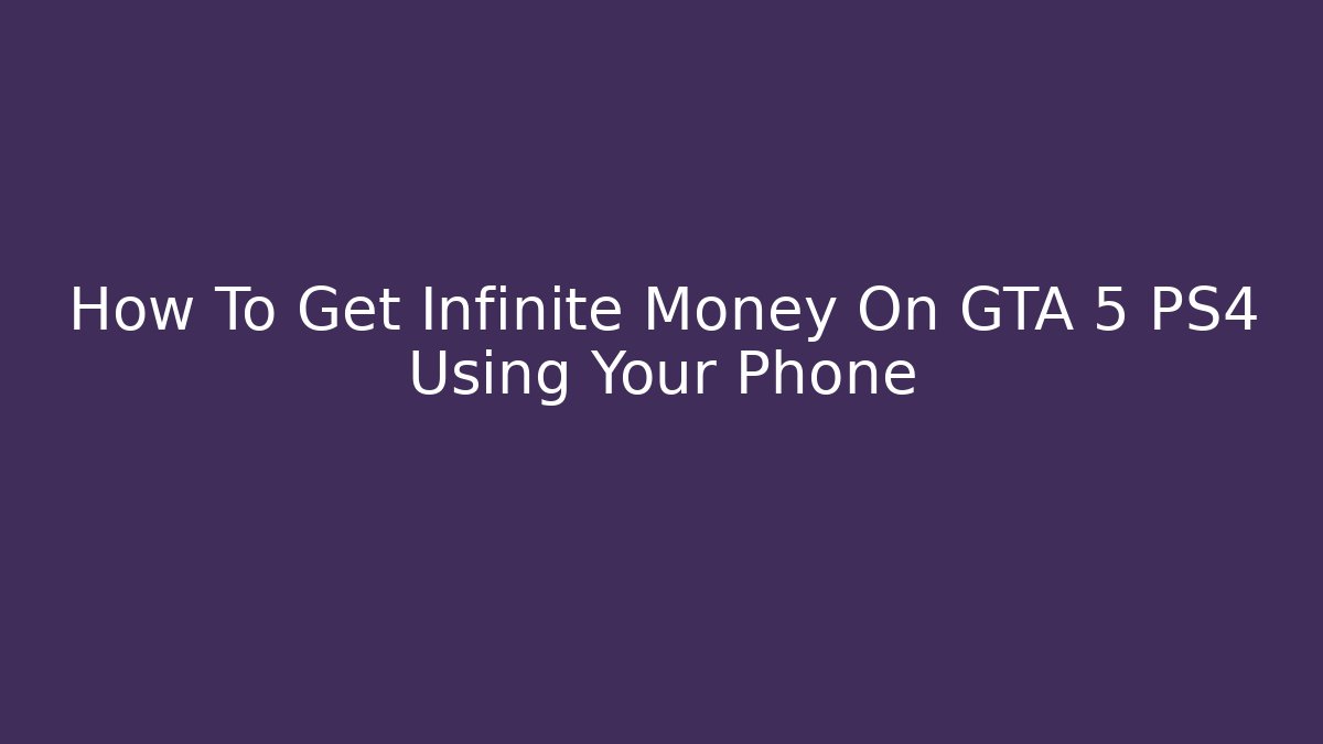 How To Get Infinite Money On GTA 5 PS4 Using Your Phone