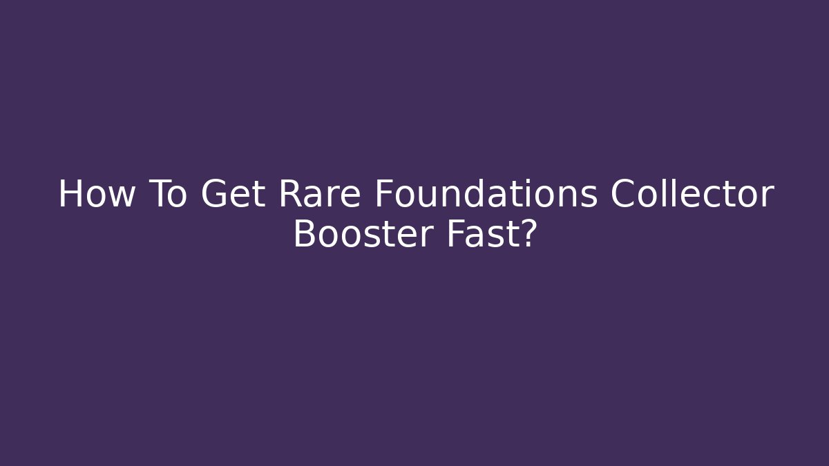 How To Get Rare Foundations Collector Booster Fast? - Sports History Weekly