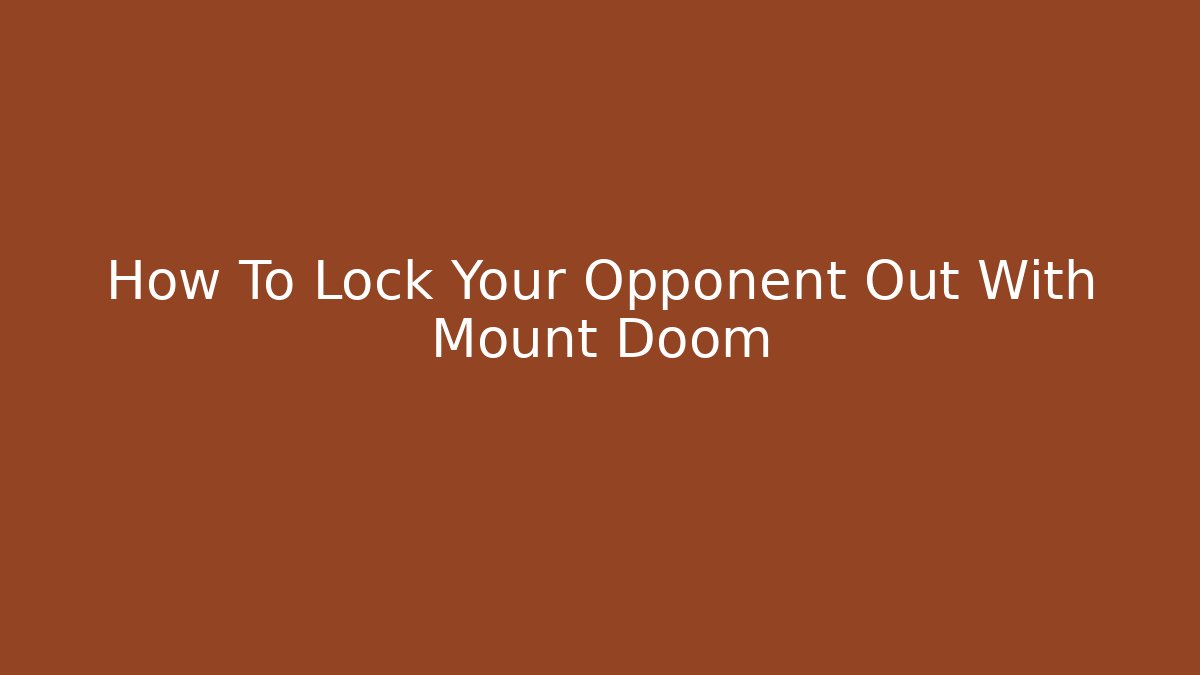How To Lock Your Opponent Out With Mount Doom