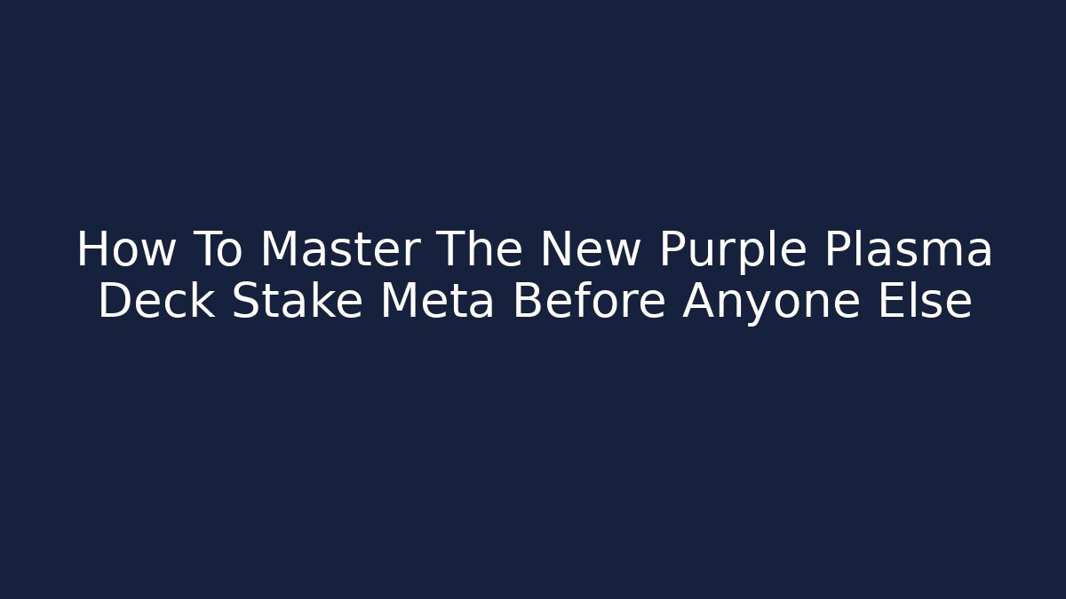 How To Master The New Purple Plasma Deck Stake Meta Before Anyone Else