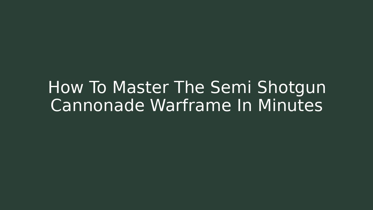 How To Master The Semi Shotgun Cannonade Warframe In Minutes - Sports History Weekly