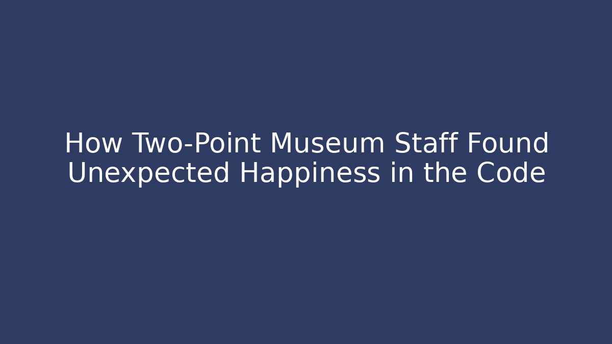 How Two-Point Museum Staff Found Unexpected Happiness in the Code